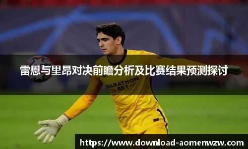 雷恩与里昂对决前瞻分析及比赛结果预测探讨